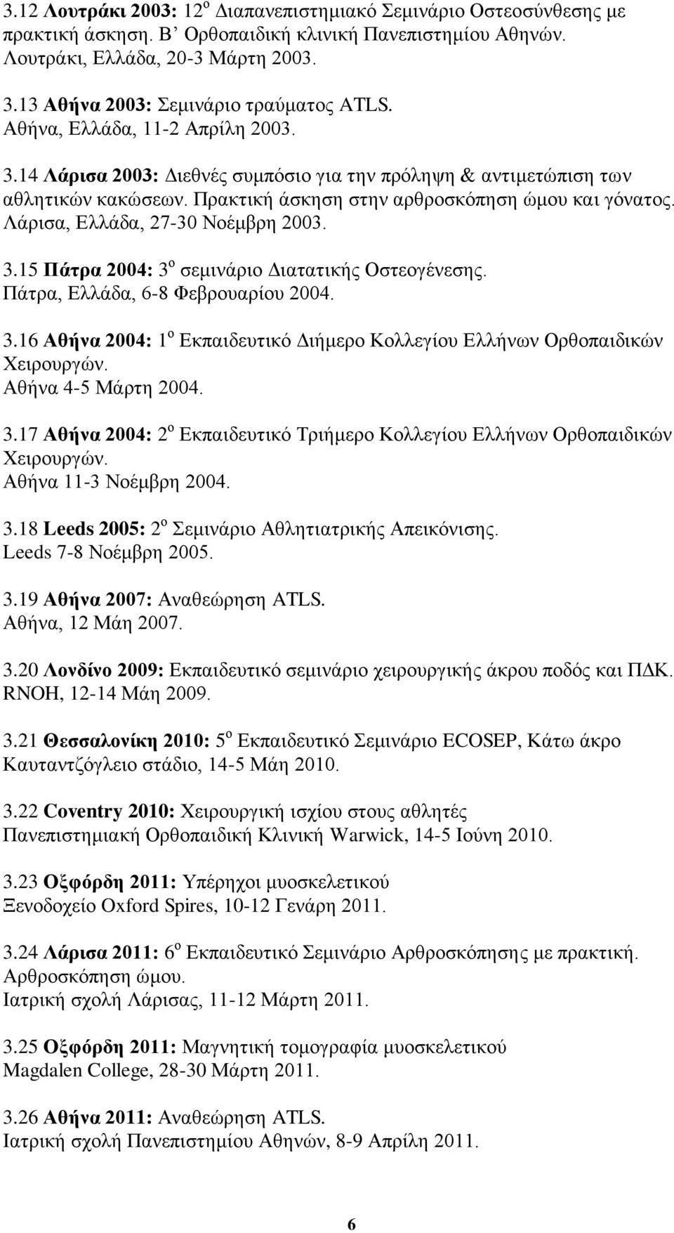 Πξαθηηθή άζθεζε ζηελ αξζξνζθφπεζε ψκνπ θαη γφλαηνο. Λάξηζα, Διιάδα, 27-30 Ννέκβξε 2003. 3.15 Πάηξα 2004: 3 ν ζεκηλάξην Γηαηαηηθήο Οζηενγέλεζεο. Πάηξα, Διιάδα, 6-8 Φεβξνπαξίνπ 2004. 3.16 Αζήλα 2004: 1 ν Δθπαηδεπηηθφ Γηήκεξν Κνιιεγίνπ Διιήλσλ Οξζνπαηδηθψλ Υεηξνπξγψλ.