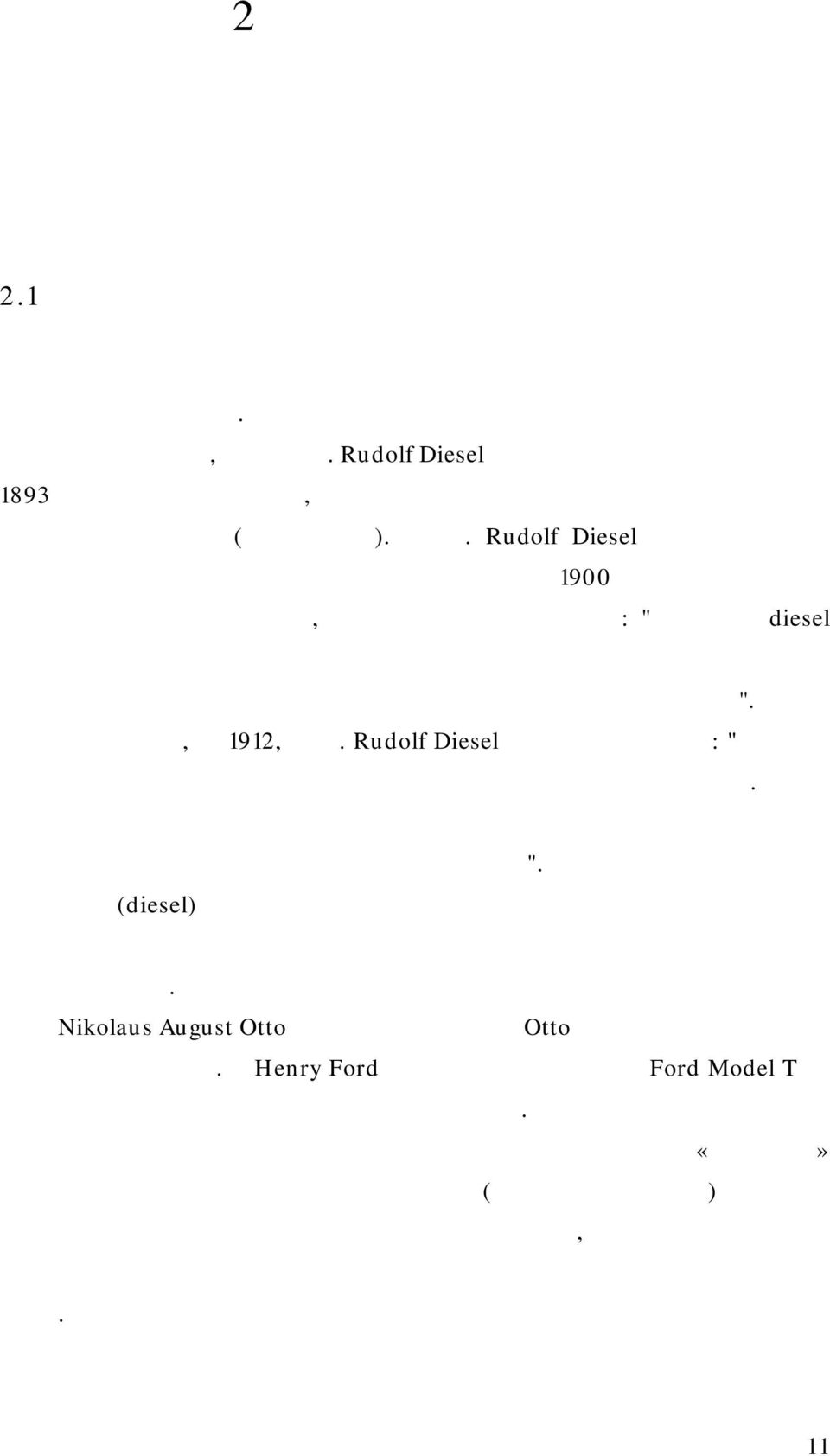 Rudolf Diesel κατασκεύασε τον Αύγουστο του 1893 τον ομώνυμο κινητήρα, χρησιμοποιώντας ως καύσιμο για τη λειτουργία του το αραχιδέλαιο (φυστικέλαιο). Ο Δρ.