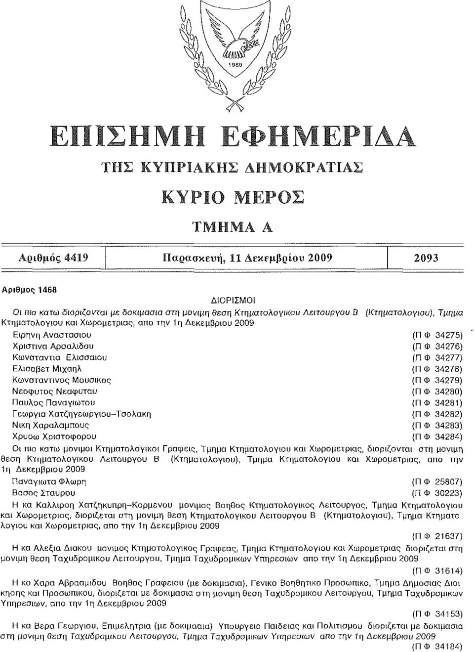 Χριστίνα Αρσαλιδου (Π Φ 34276) Κωνοταντια Ελισσαιου (Π Φ 34277) Ελισάβετ Μιχαήλ (Π Φ 34278) Κωνσταντίνος Μουσικός (Π Φ 34279) Νεόφυτος Νεοφύτου (Π Φ 34280) Παύλος Παναγιωτου (Π Φ 34281) Γεωργία