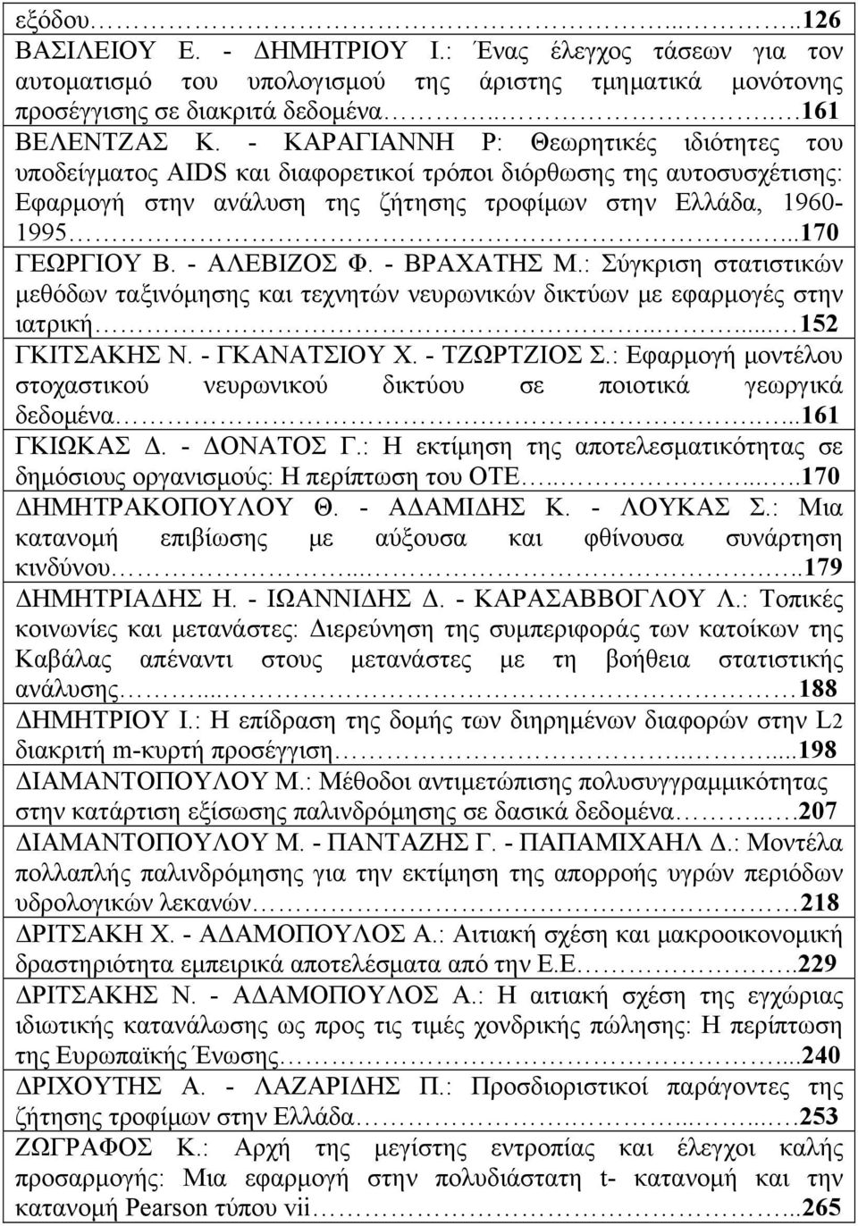 - ΑΛΕΒΙΖΟΣ Φ. - ΒΡΑΧΑΤΗΣ Μ.: Σύγκριση στατιστικών μεθόδων ταξινόμησης και τεχνητών νευρωνικών δικτύων με εφαρμογές στην ιατρική..... 152 ΓΚΙΤΣΑΚΗΣ Ν. - ΓΚΑΝΑΤΣΙΟΥ X. - ΤΖΩΡΤΖΙΟΣ Σ.