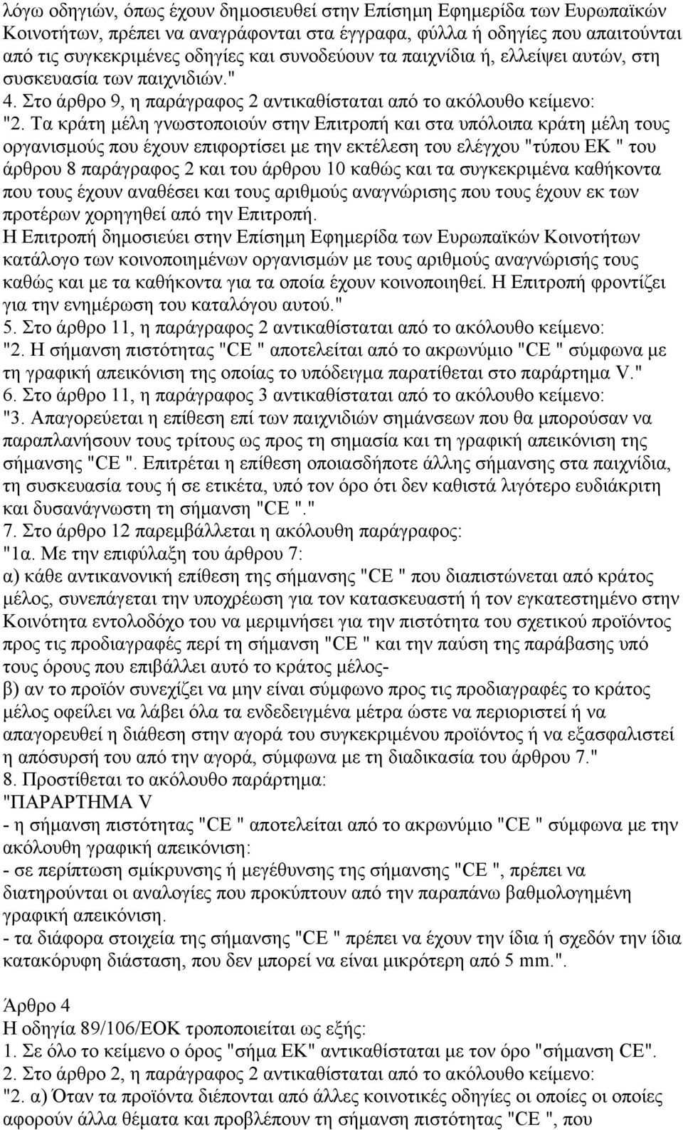 Τα κράτη µέλη γνωστοποιούν στην Επιτροπή και στα υπόλοιπα κράτη µέλη τους οργανισµούς που έχουν επιφορτίσει µε την εκτέλεση του ελέγχου "τύπου ΕΚ " του άρθρου 8 παράγραφος 2 και του άρθρου 10 καθώς