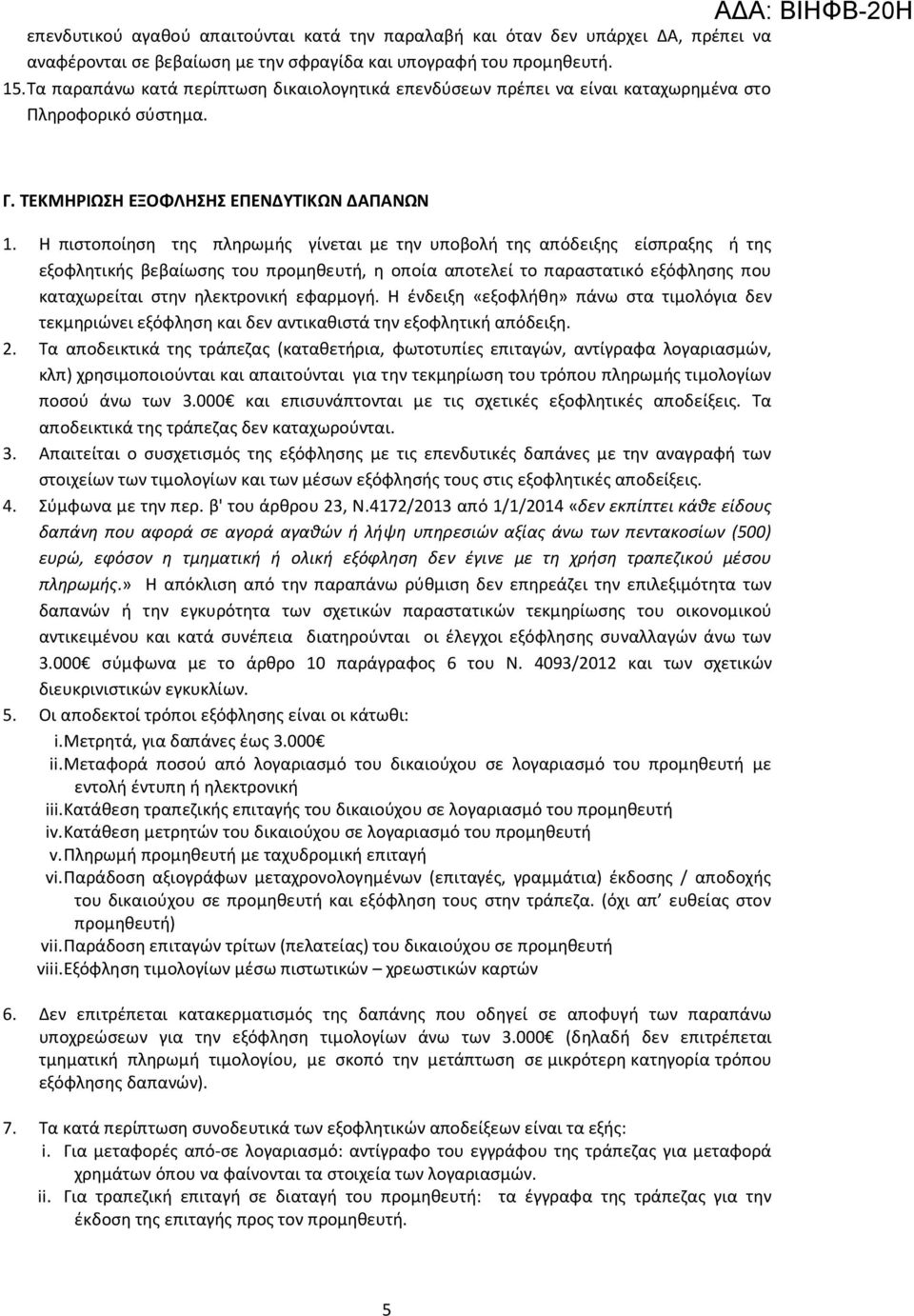 Η πιστοποίηση της πληρωμής γίνεται με την υποβολή της απόδειξης είσπραξης ή της εξοφλητικής βεβαίωσης του προμηθευτή, η οποία αποτελεί το παραστατικό εξόφλησης που καταχωρείται στην ηλεκτρονική