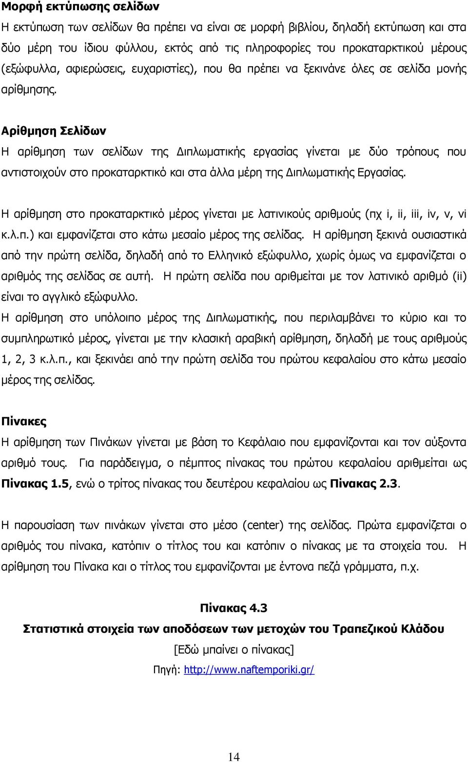 Αρίθμηση Σελίδων Η αρίθμηση των σελίδων της Διπλωματικής εργασίας γίνεται με δύο τρόπους που αντιστοιχούν στο προκαταρκτικό και στα άλλα μέρη της Διπλωματικής Εργασίας.