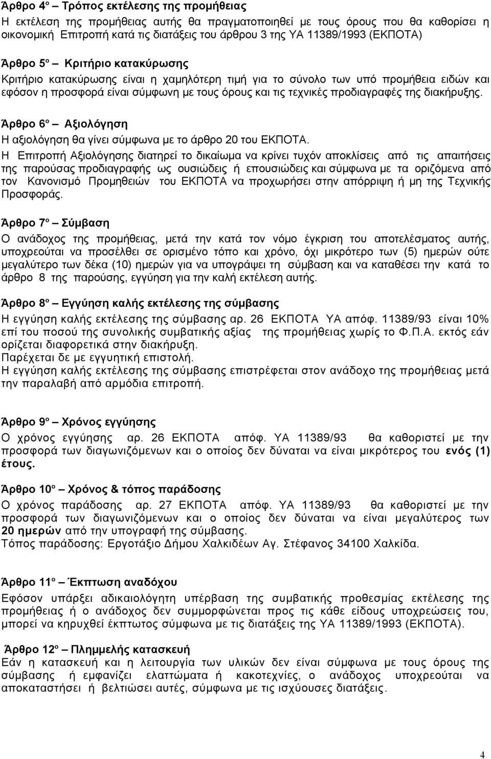 προδιαγραφές της διακήρυξης. Άρθρο 6 ο Αξιολόγηση Η αξιολόγηση θα γίνει σύμφωνα με το άρθρο 20 του ΕΚΠΟΤΑ.