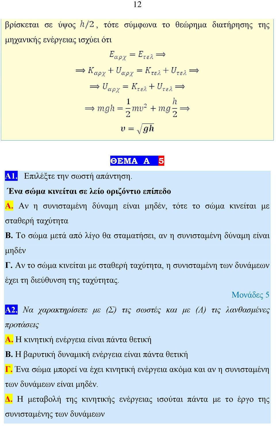 Αν το σώμα κινείται με σταθερή ταχύτητα, η συνισταμένη των δυνάμεων έχει τη διεύθυνση της ταχύτητας. Α. Να χαρακτηρίσετε με (Σ) τις σωστές και με (Λ) τις λανθασμένες προτάσεις Α.