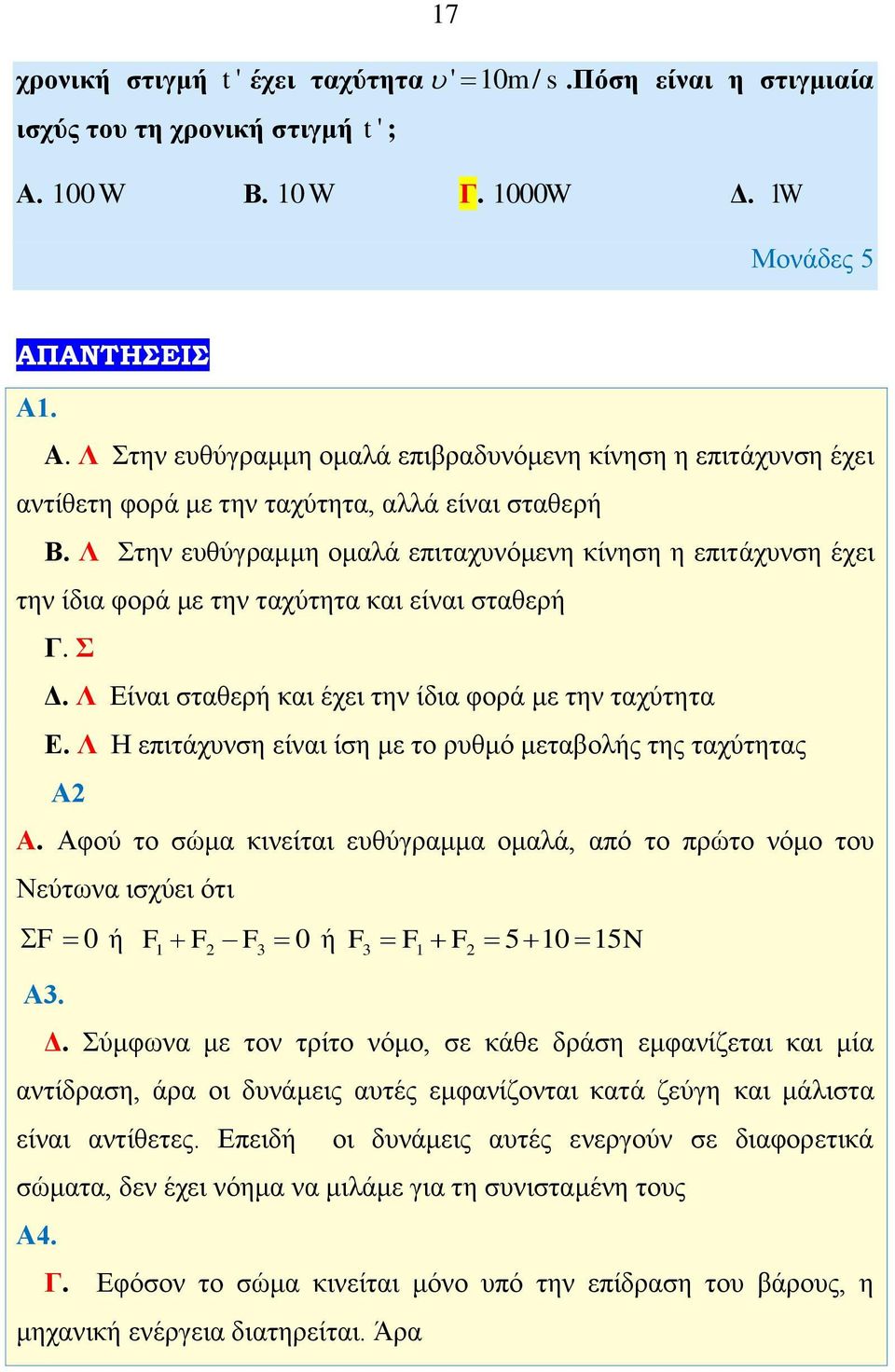 Λ Στην ευθύγραμμη ομαλά επιταχυνόμενη κίνηση η επιτάχυνση έχει την ίδια φορά με την ταχύτητα και είναι σταθερή Γ. Σ Δ. Λ Είναι σταθερή και έχει την ίδια φορά με την ταχύτητα Ε.