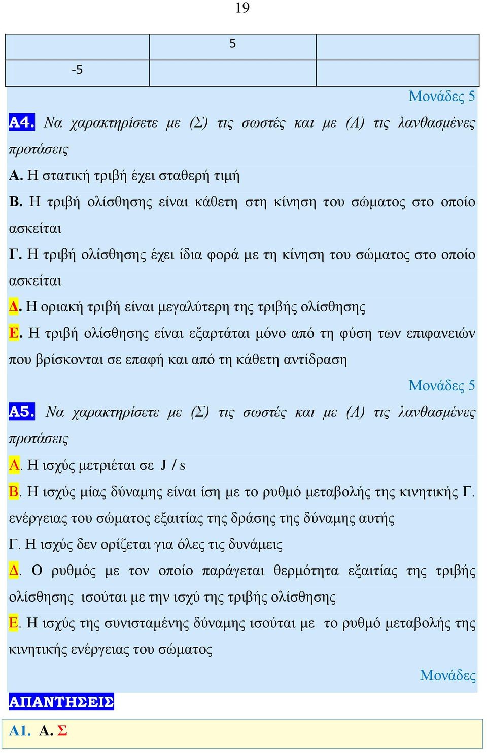 Η τριβή ολίσθησης είναι εξαρτάται μόνο από τη φύση των επιφανειών που βρίσκονται σε επαφή και από τη κάθετη αντίδραση A5. Να χαρακτηρίσετε με (Σ) τις σωστές και με (Λ) τις λανθασμένες προτάσεις Α.