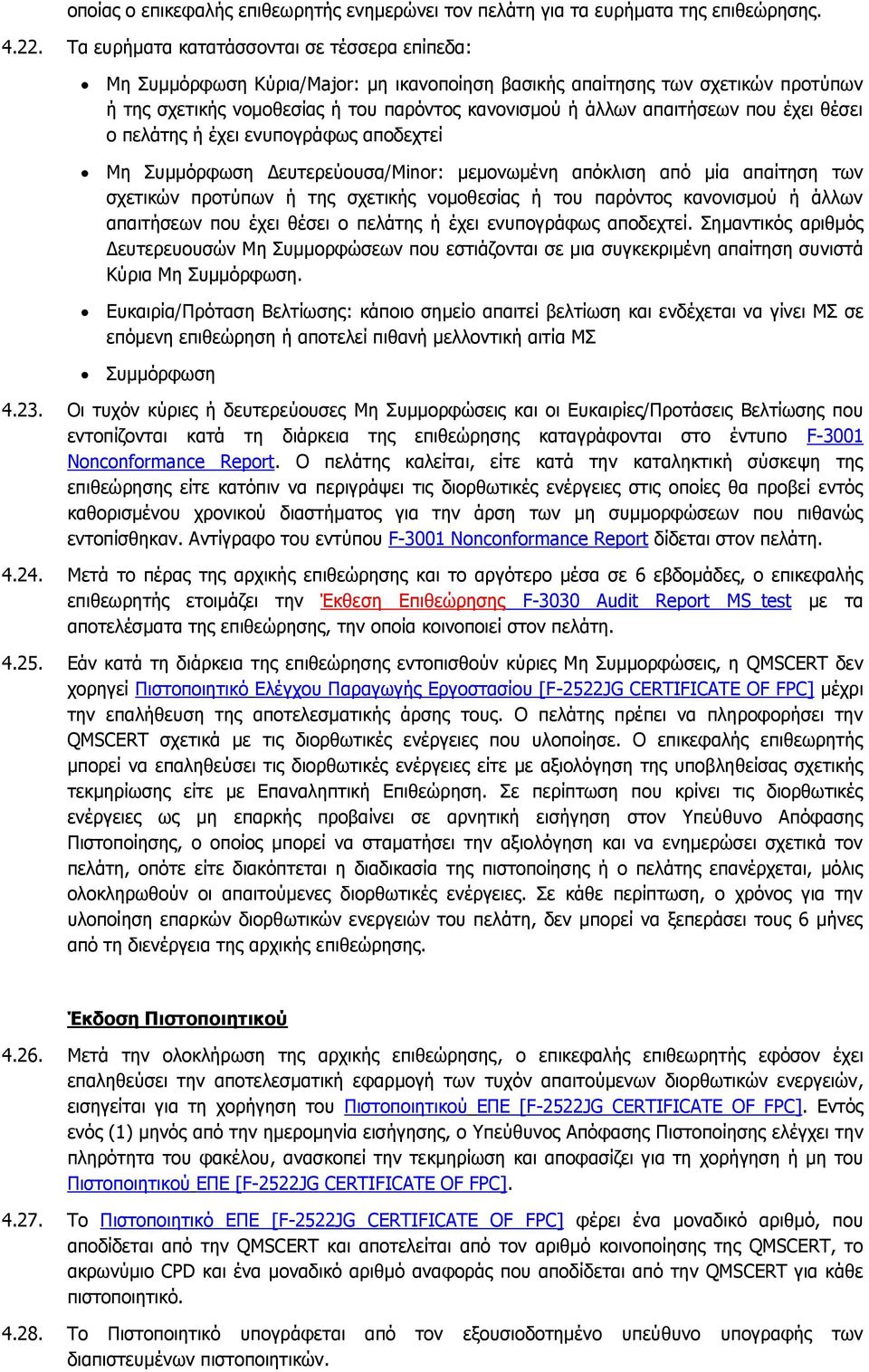 που έχει θέσει ο πελάτης ή έχει ενυπογράφως αποδεχτεί Μη Συμμόρφωση Δευτερεύουσα/Minor: μεμονωμένη απόκλιση από μία απαίτηση των σχετικών προτύπων ή της σχετικής νομοθεσίας ή του παρόντος κανονισμού