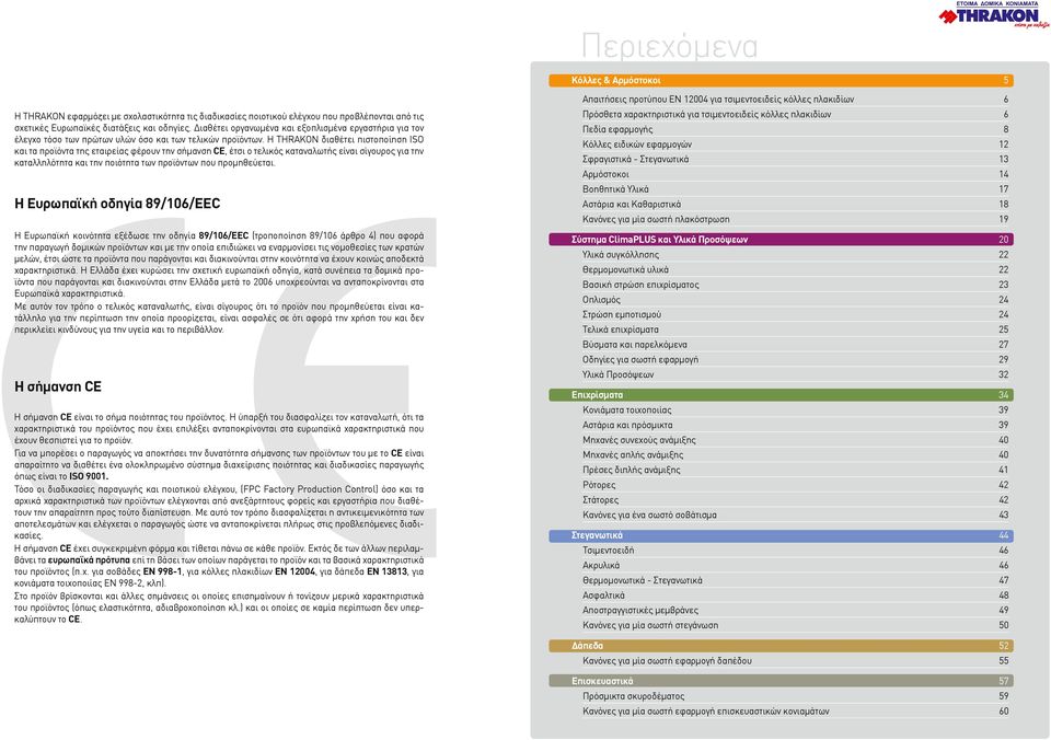 Η THRAKON διαθέτει πιστοποίηση ISO και τα προϊόντα της εταιρείας φέρουν την σήμανση CE, έτσι ο τελικός καταναλωτής είναι σίγουρος για την καταλληλότητα και την ποιότητα των προϊόντων που προμηθεύεται.