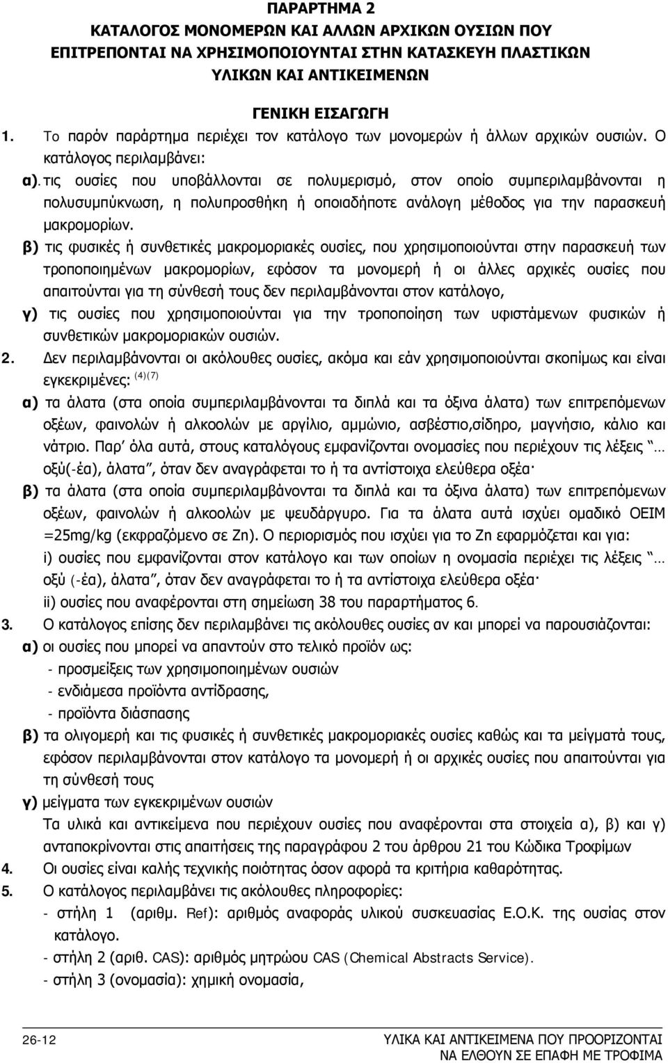 τις ουσίες που υποβάλλονται σε πολυμερισμό, στον οποίο συμπεριλαμβάνονται η πολυσυμπύκνωση, η πολυπροσθήκη ή οποιαδήποτε ανάλογη μέθοδος για την παρασκευή μακρομορίων.