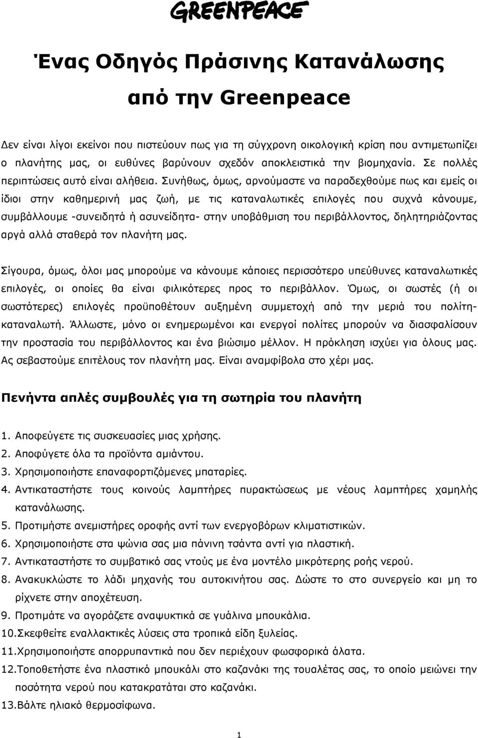 Συνήθως, όµως, αρνούµαστε να παραδεχθούµε πως και εµείς οι ίδιοι στην καθηµερινή µας ζωή, µε τις καταναλωτικές επιλογές που συχνά κάνουµε, συµβάλλουµε -συνειδητά ή ασυνείδητα- στην υποβάθµιση του