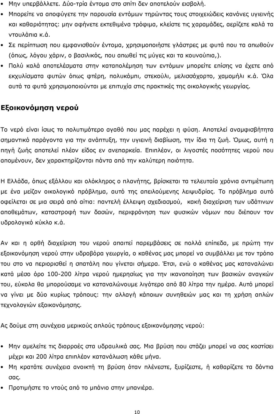 ες, αερίζετε καλά τα ντουλάπια κ.ά. Σε περίπτωση που εµφανισθούν έντοµα, χρησιµοποιήστε γλάστρες µε φυτά που τα απωθούν (όπως, λόγου χάριν, ο βασιλικός, που απωθεί τις µύγες και τα κουνούπια,).