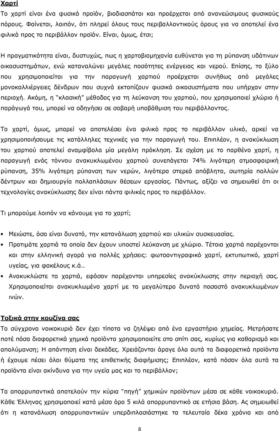 Είναι, όµως, έτσι; Η πραγµατικότητα είναι, δυστυχώς, πως η χαρτοβιοµηχανία ευθύνεται για τη ρύπανση υδάτινων οικοσυστηµάτων, ενώ καταναλώνει µεγάλες ποσότητες ενέργειας και νερού.