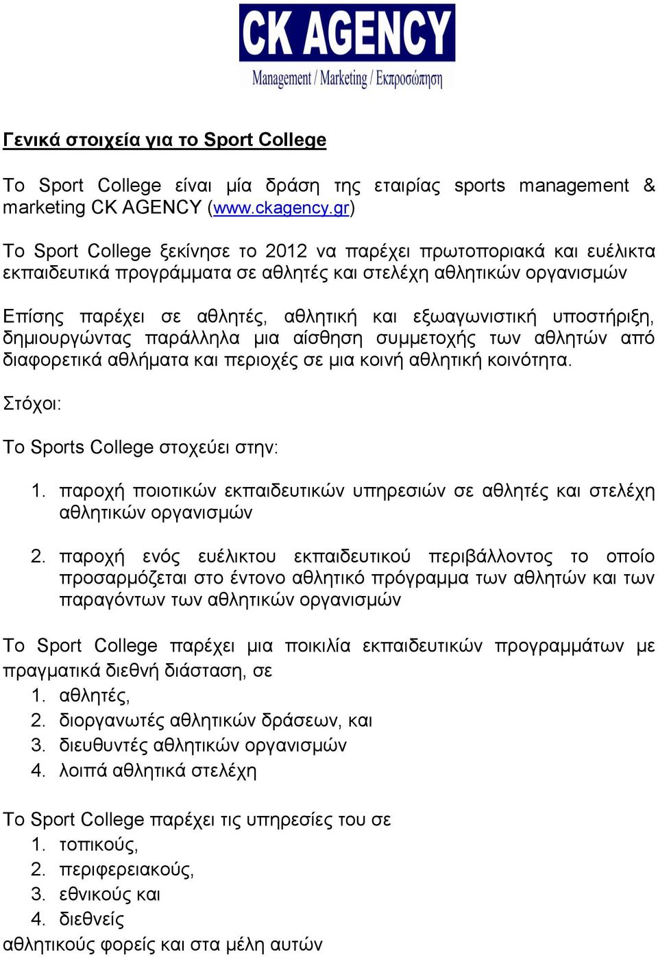 υποστήριξη, δημιουργώντας παράλληλα μια αίσθηση συμμετοχής των αθλητών από διαφορετικά αθλήματα και περιοχές σε μια κοινή αθλητική κοινότητα. Στόχοι: Το Sports College στοχεύει στην: 1.