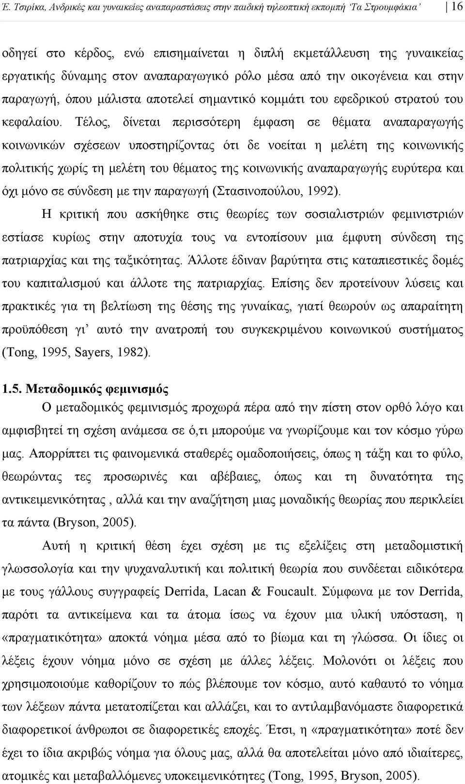 Τέλος, δίνεται περισσότερη έμφαση σε θέματα αναπαραγωγής κοινωνικών σχέσεων υποστηρίζοντας ότι δε νοείται η μελέτη της κοινωνικής πολιτικής χωρίς τη μελέτη του θέματος της κοινωνικής αναπαραγωγής