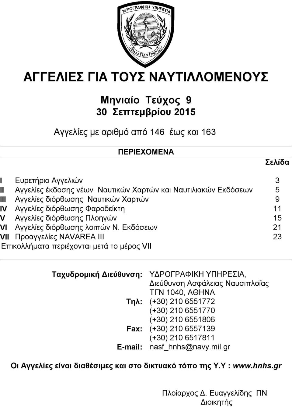 Εκδόσεων 21 VII Προαγγελίες NAVAREA III 23 Επικολλήματα περιέχονται μετά το μέρος VII Ταχυδρομική Διεύθυνση: ΥΔΡΟΓΡΑΦΙΚΗ ΥΠΗΡΕΣΙΑ, Διεύθυνση Ασφάλειας Ναυσιπλοΐας ΤΓΝ 1040, ΑΘΗΝΑ Τηλ: (+30) 210