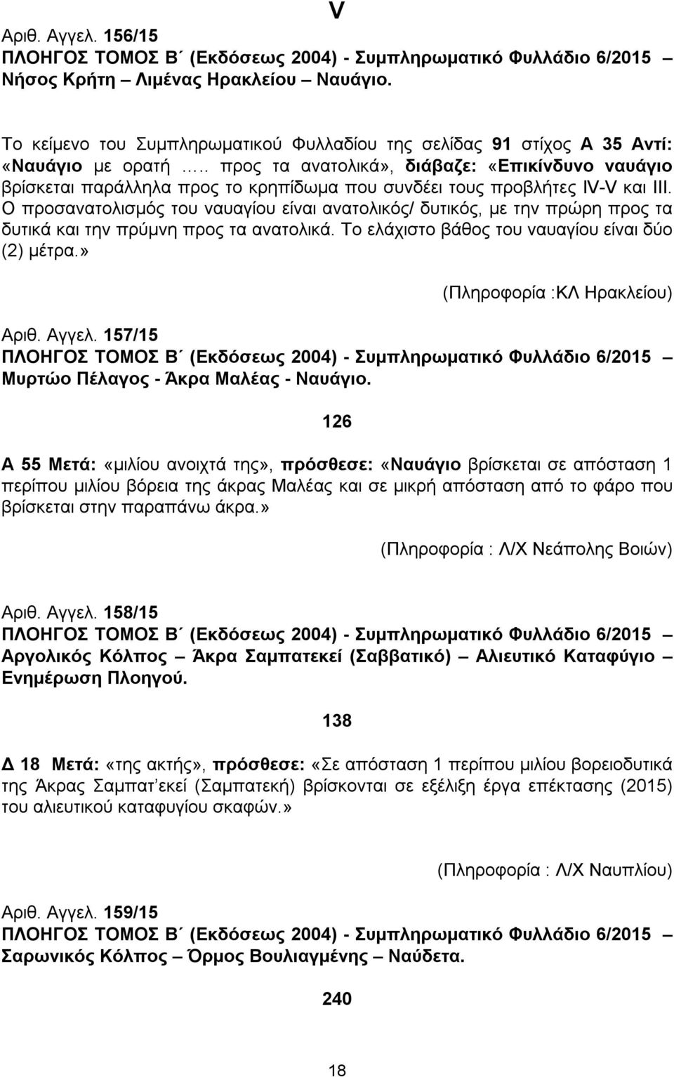 . προς τα ανατολικά», διάβαζε: «Επικίνδυνο ναυάγιο βρίσκεται παράλληλα προς το κρηπίδωμα που συνδέει τους προβλήτες ΙV-V και III.