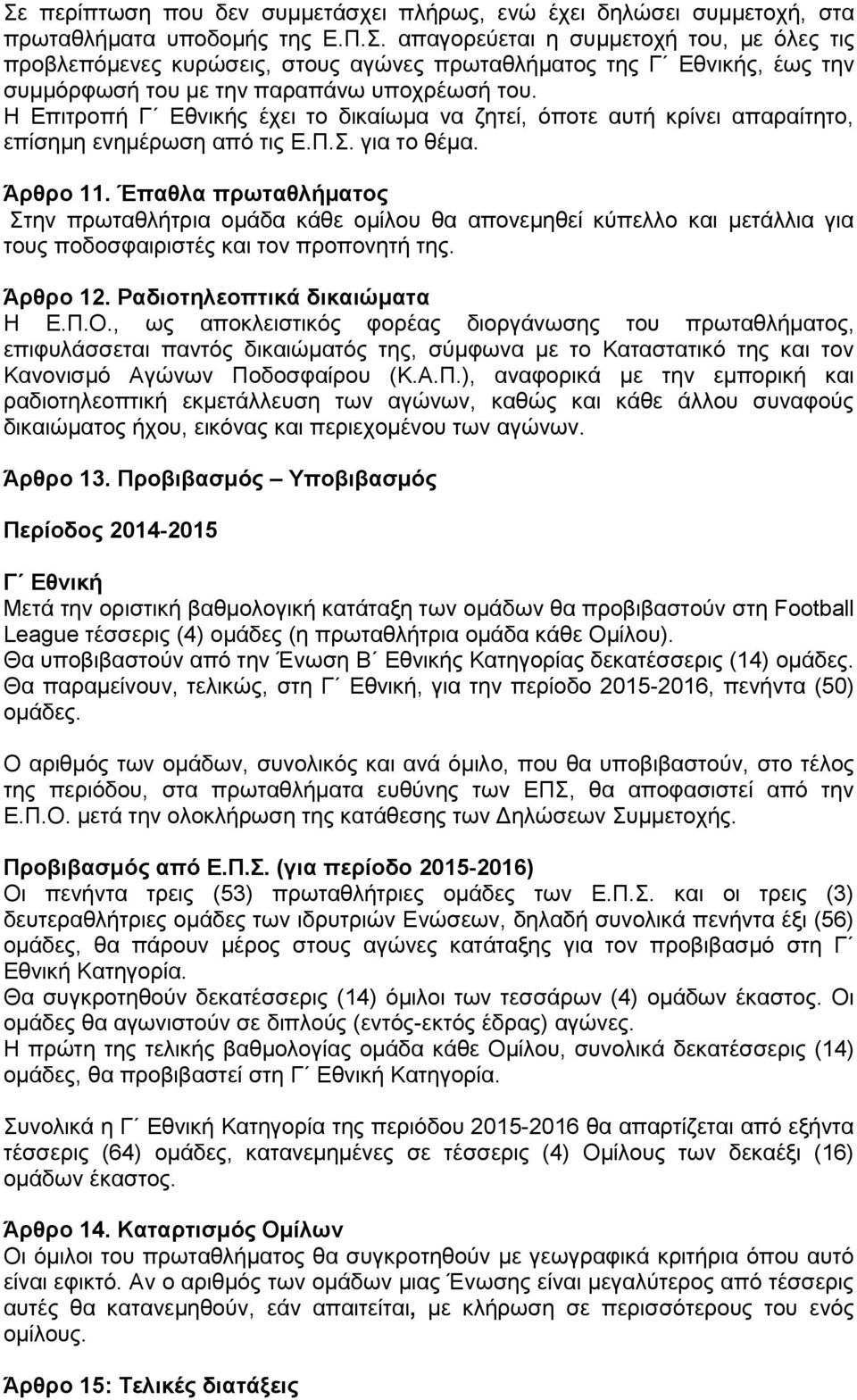 Έπαθλα πρωταθλήματος Στην πρωταθλήτρια ομάδα κάθε ομίλου θα απονεμηθεί κύπελλο και μετάλλια για τους ποδοσφαιριστές και τον προπονητή της. Άρθρο 12. Ραδιοτηλεοπτικά δικαιώματα Η Ε.Π.Ο.