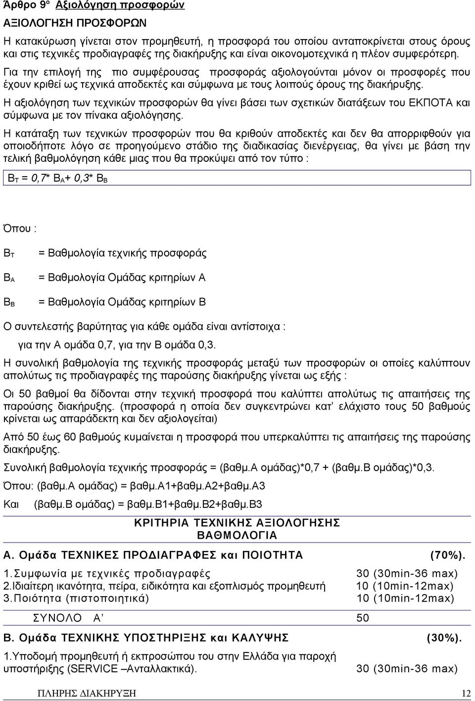 Για την επιλογή της πιο συμφέρουσας προσφοράς αξιολογούνται μόνον οι προσφορές που έχουν κριθεί ως τεχνικά αποδεκτές και σύμφωνα με τους λοιπούς όρους της διακήρυξης.