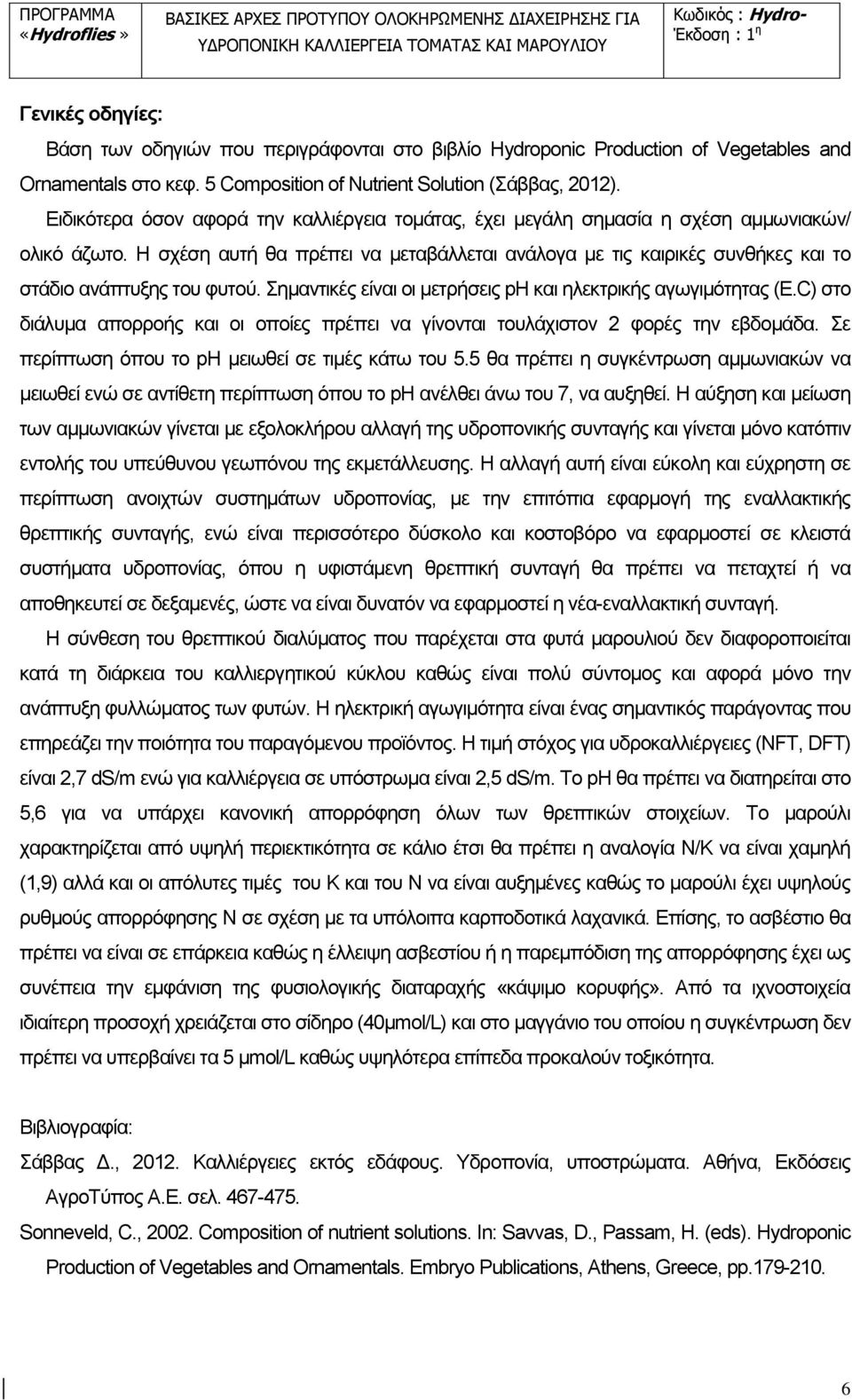 Η σχέση αυτή θα πρέπει να μεταβάλλεται ανάλογα με τις καιρικές συνθήκες και το στάδιο ανάπτυξης του φυτού. Σημαντικές είναι οι μετρήσεις ph και ηλεκτρικής αγωγιμότητας (E.
