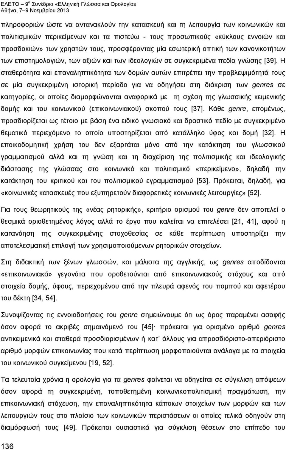 Η σταθερότητα και επαναληπτικότητα των δομών αυτών επιτρέπει την προβλεψιμότητά τους σε μία συγκεκριμένη ιστορική περίοδο για να οδηγήσει στη διάκριση των genres σε κατηγορίες, οι οποίες
