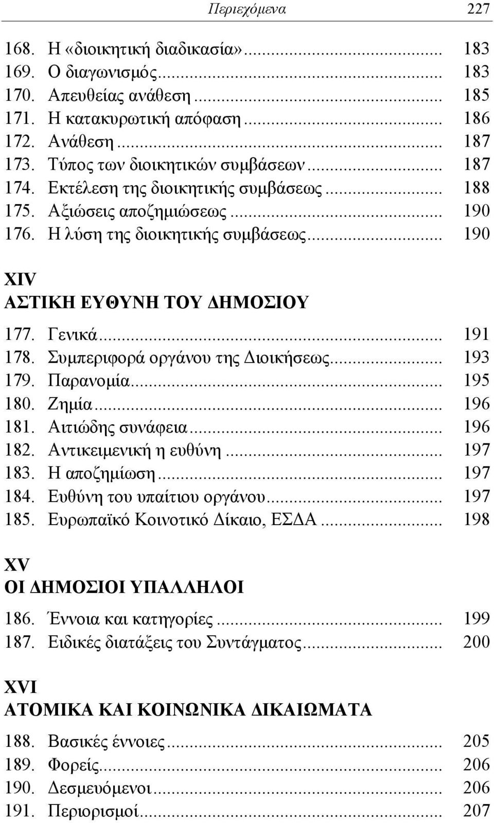 Γενικά... 191 178. Συμπεριφορά οργάνου της Διοικήσεως... 193 179. Παρανομία... 195 180. Ζημία... 196 181. Αιτιώδης συνάφεια... 196 182. Αντικειμενική η ευθύνη... 197 183. Η αποζημίωση... 197 184.