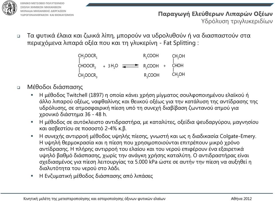 κατάλυση της αντίδρασης της υδρόλυσης, σε ατμοσφαιρική πίεση υπό τη συνεχή διαβίβαση ζωντανού ατμού για χρονικό διάστημα 36-48 h.