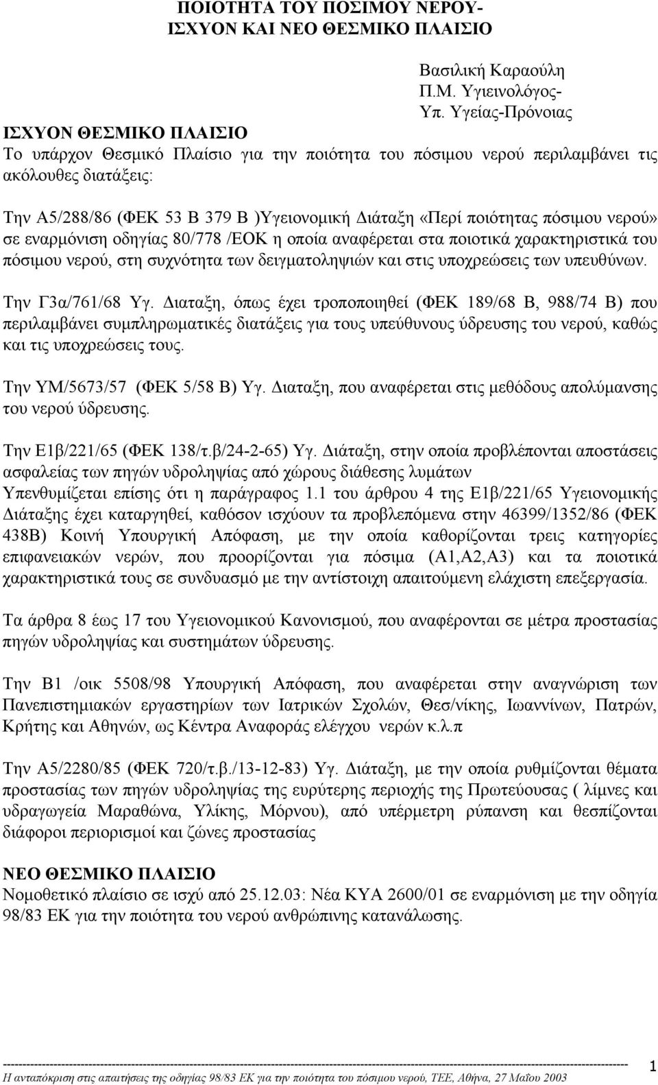 ποιότητας πόσιµου νερού» σε εναρµόνιση οδηγίας 80/778 /ΕΟΚ η οποία αναφέρεται στα ποιοτικά χαρακτηριστικά του πόσιµου νερού, στη συχνότητα των δειγµατοληψιών και στις υποχρεώσεις των υπευθύνων.