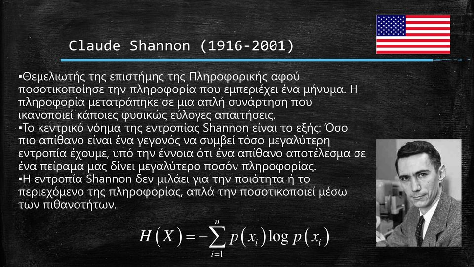 Το κεντρικό νόημα της εντροπίας Shannon είναι το εξής: Όσο πιο απίθανο είναι ένα γεγονός να συμβεί τόσο μεγαλύτερη εντροπία έχουμε, υπό την έννοια ότι ένα