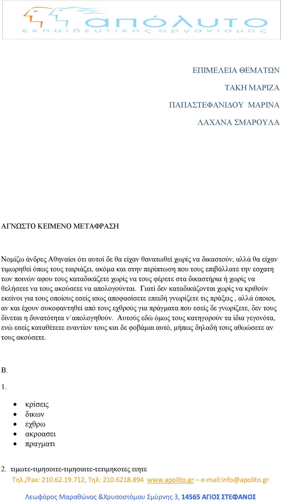 Γιατί δεν καταδικάζονται χωρίς να κριθούν εκείνοι για τους οποίους εσείς ισως αποφασίσετε επειδή γνωρίζετε τις πράξεις, αλλά όποιοι, αν και έχουν συκοφαντηθεί από τους εχθρούς για πράγµατα που εσείς