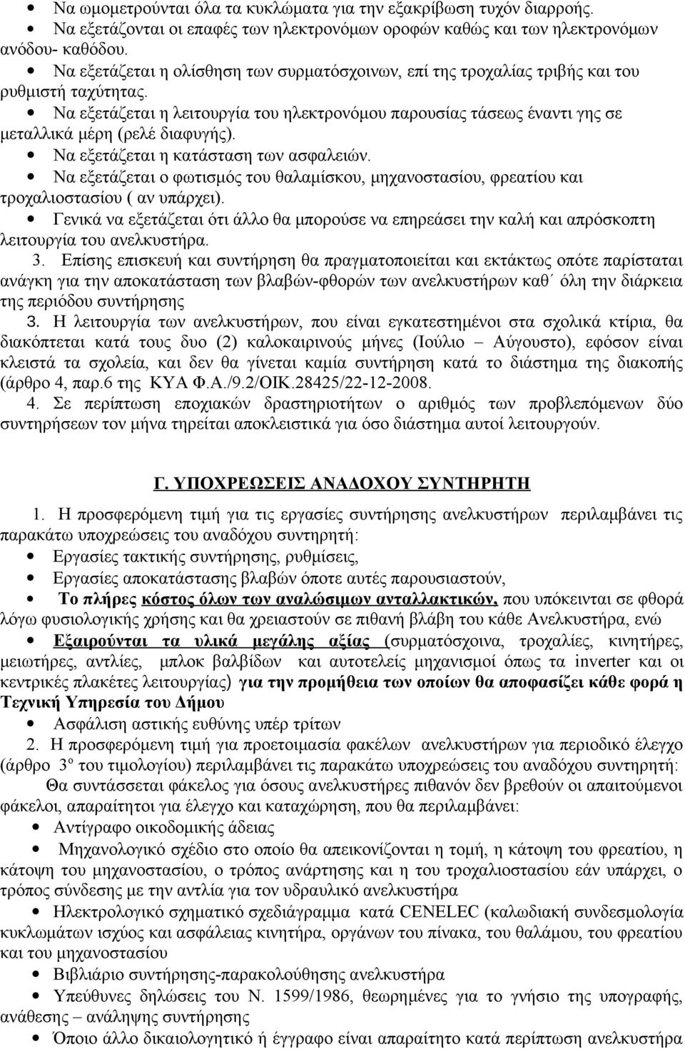 Να εξετάζεται η λειτουργία του ηλεκτρονόμου παρουσίας τάσεως έναντι γης σε μεταλλικά μέρη (ρελέ διαφυγής). Να εξετάζεται η κατάσταση των ασφαλειών.