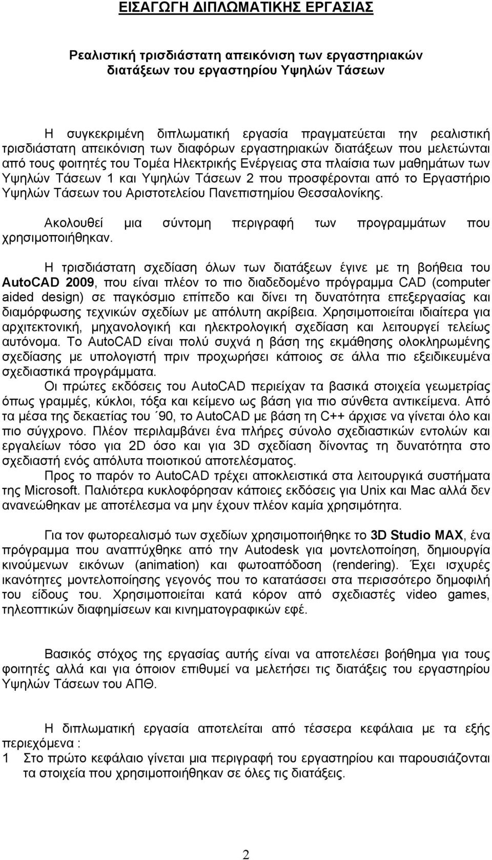 προσφέρονται από το Εργαστήριο Υψηλών Τάσεων του Αριστοτελείου Πανεπιστημίου Θεσσαλονίκης. Ακολουθεί μια σύντομη περιγραφή των προγραμμάτων που χρησιμοποιήθηκαν.
