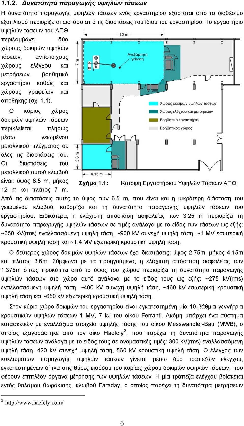 Ο κύριος χώρος δοκιμών υψηλών τάσεων περικλείεται πλήρως μέσω γειωμένου μεταλλικού πλέγματος σε όλες τις διαστάσεις του. Οι διαστάσεις του μεταλλικού αυτού κλωβού είναι: ύψος 6.5 m, μήκος Σχήμα 1.