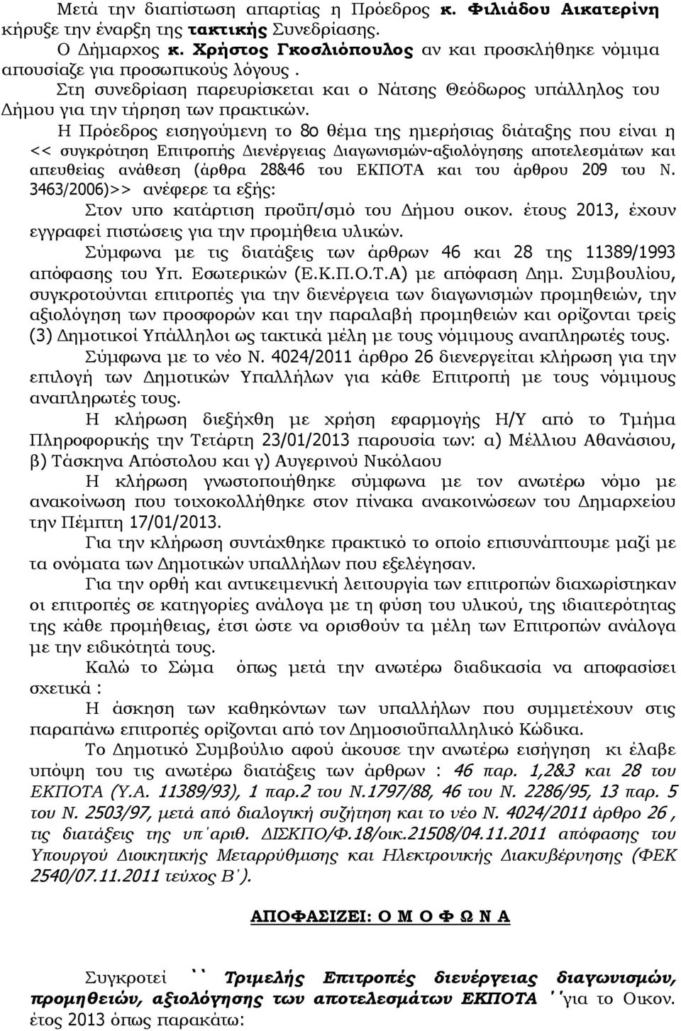 Η Πρόεδρος εισηγούμενη το 8o θέμα της ημερήσιας διάταξης που είναι η << συγκρότηση Επιτροπής Διενέργειας Διαγωνισμών-αξιολόγησης αποτελεσμάτων και απευθείας ανάθεση (άρθρα 28&46 του ΕΚΠΟΤΑ και του