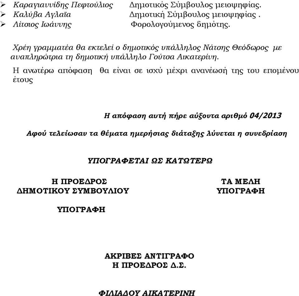 Η ανωτέρω απόφαση θα είναι σε ισχύ μέχρι ανανέωσή της του επομένου έτους Η απόφαση αυτή πήρε αύξοντα αριθμό 04/2013 Αφού τελείωσαν τα θέματα