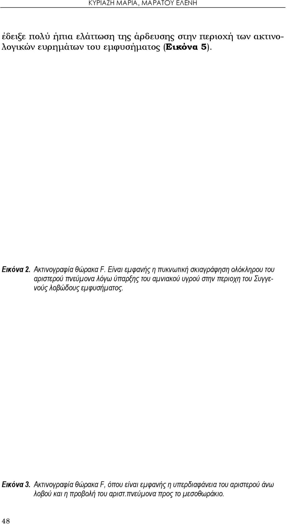 Είναι εμφανής η πυκνωτική σκιαγράφηση ολόκληρου του αριστερού πνεύμονα λόγω ύπαρξης του αμνιακού υγρού στην περιοχη