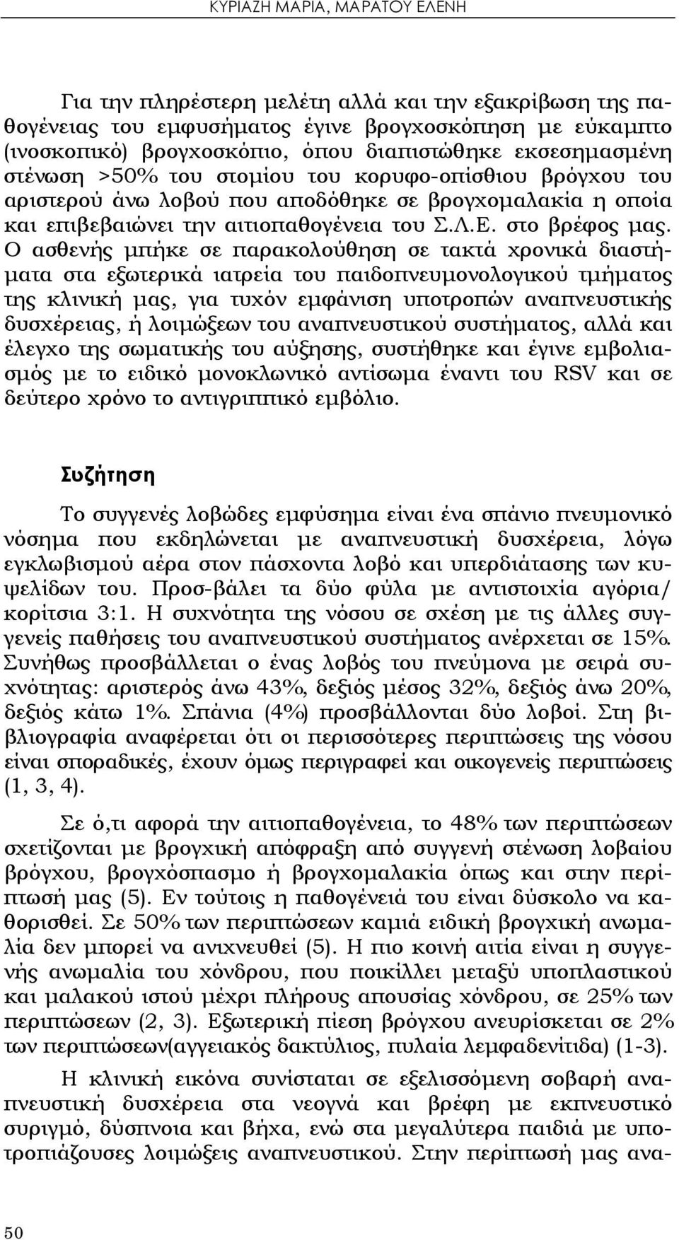 Ο ασθενής μπήκε σε παρακολούθηση σε τακτά χρονικά διαστήματα στα εξωτερικά ιατρεία του παιδοπνευμονολογικού τμήματος της κλινική μας, για τυχόν εμφάνιση υποτροπών αναπνευστικής δυσχέρειας, ή