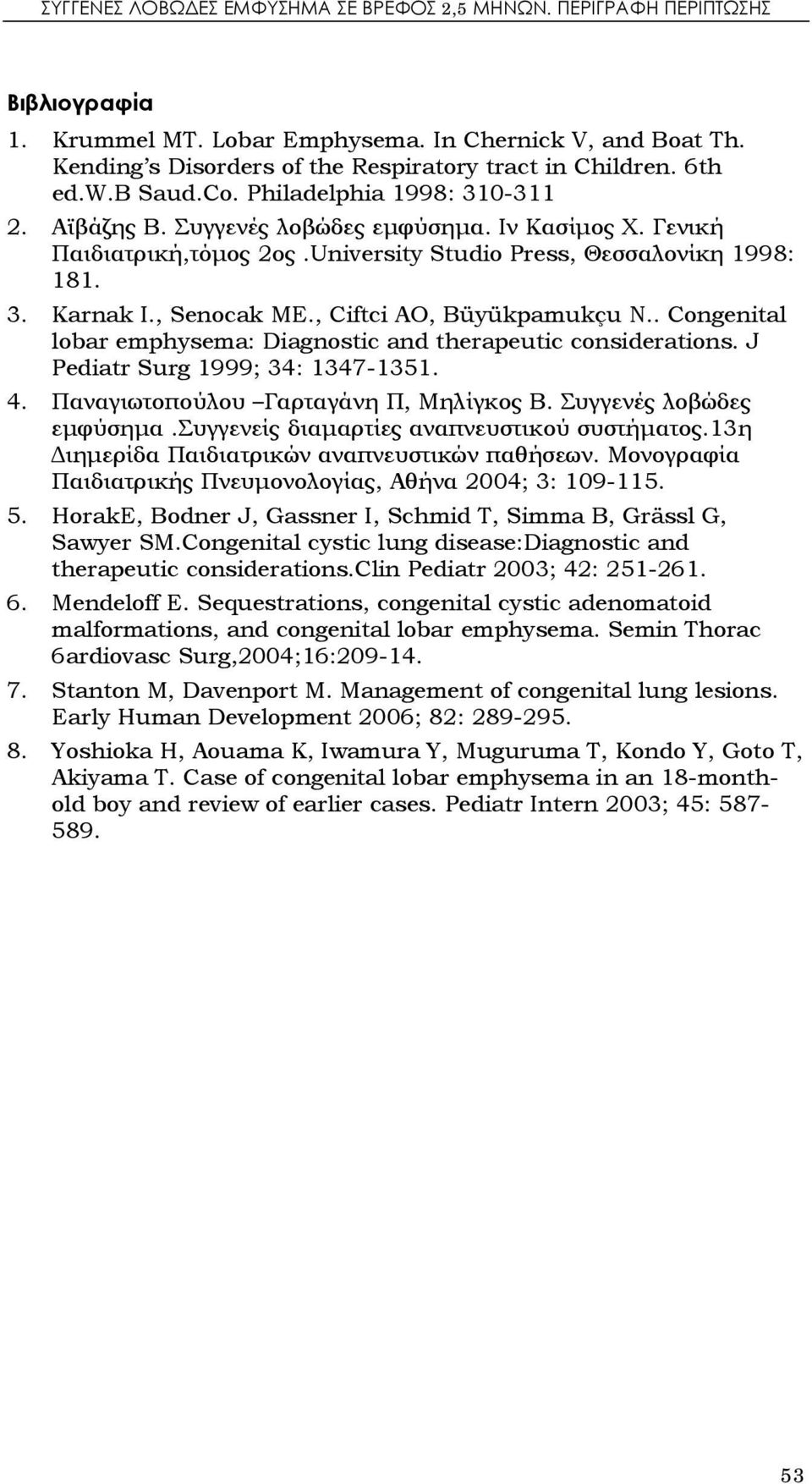 , Senocak ME., Ciftci AO, Büyükpamukçu N.. Congenital lobar emphysema: Diagnostic and therapeutic considerations. J Pediatr Surg 1999; 34: 1347-1351. 4. Παναγιωτοπούλου Γαρταγάνη Π, Μηλίγκος Β.