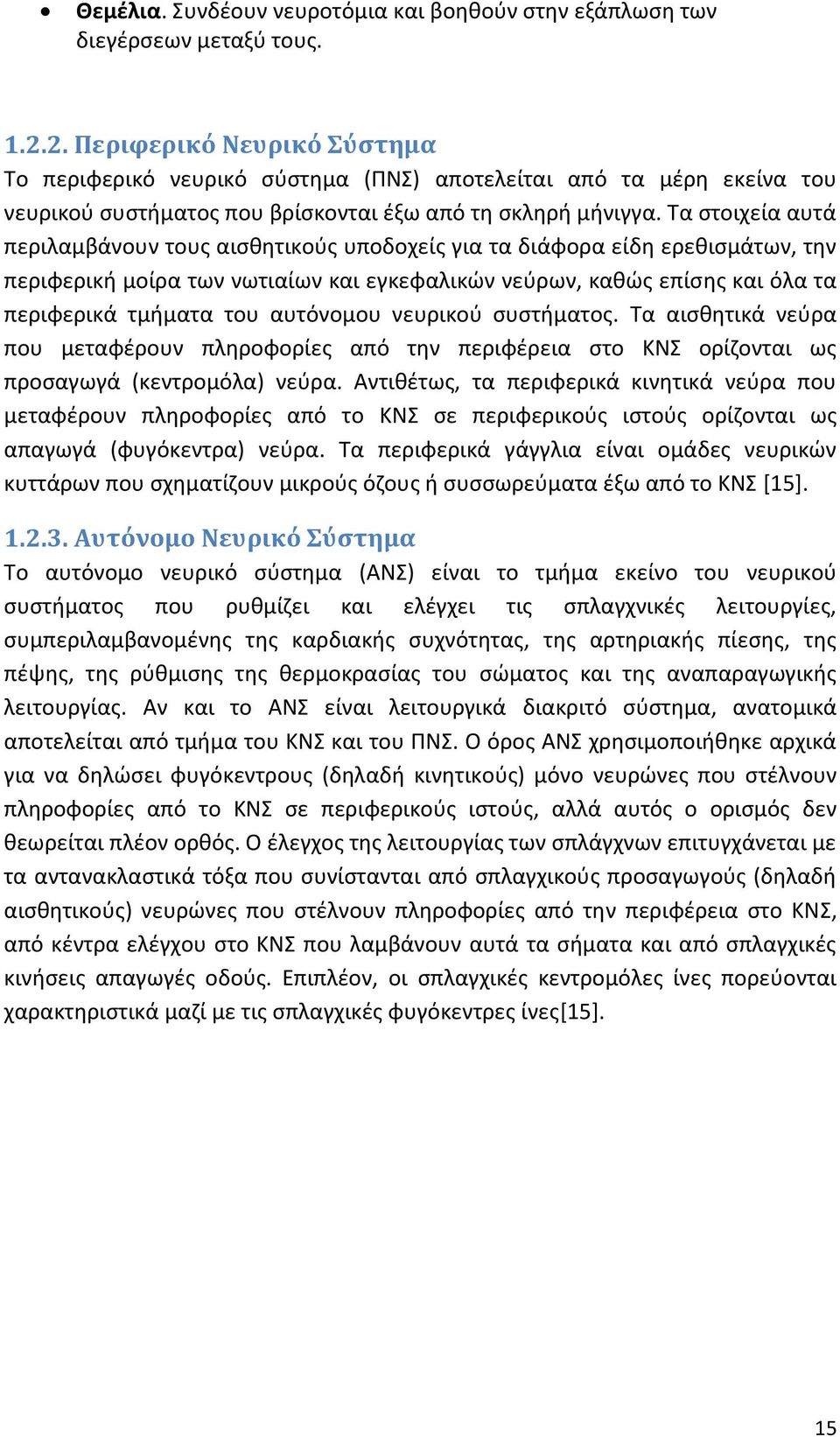 Τα στοιχεία αυτά περιλαμβάνουν τους αισθητικούς υποδοχείς για τα διάφορα είδη ερεθισμάτων, την περιφερική μοίρα των νωτιαίων και εγκεφαλικών νεύρων, καθώς επίσης και όλα τα περιφερικά τμήματα του