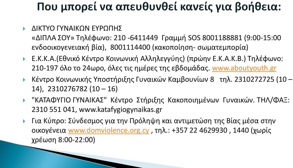 2310272725 (10 14), 2310276782 (10 16) "ΚΑΣΑΦΤΓΙΟ ΓΤΝΑΙΚΑ" Κζντρο τιριξθσ Κακοποιθμζνων Γυναικϊν. ΣΘΛ/ΦΑΞ: 2310 551 041, www.katafygiogynaikas.