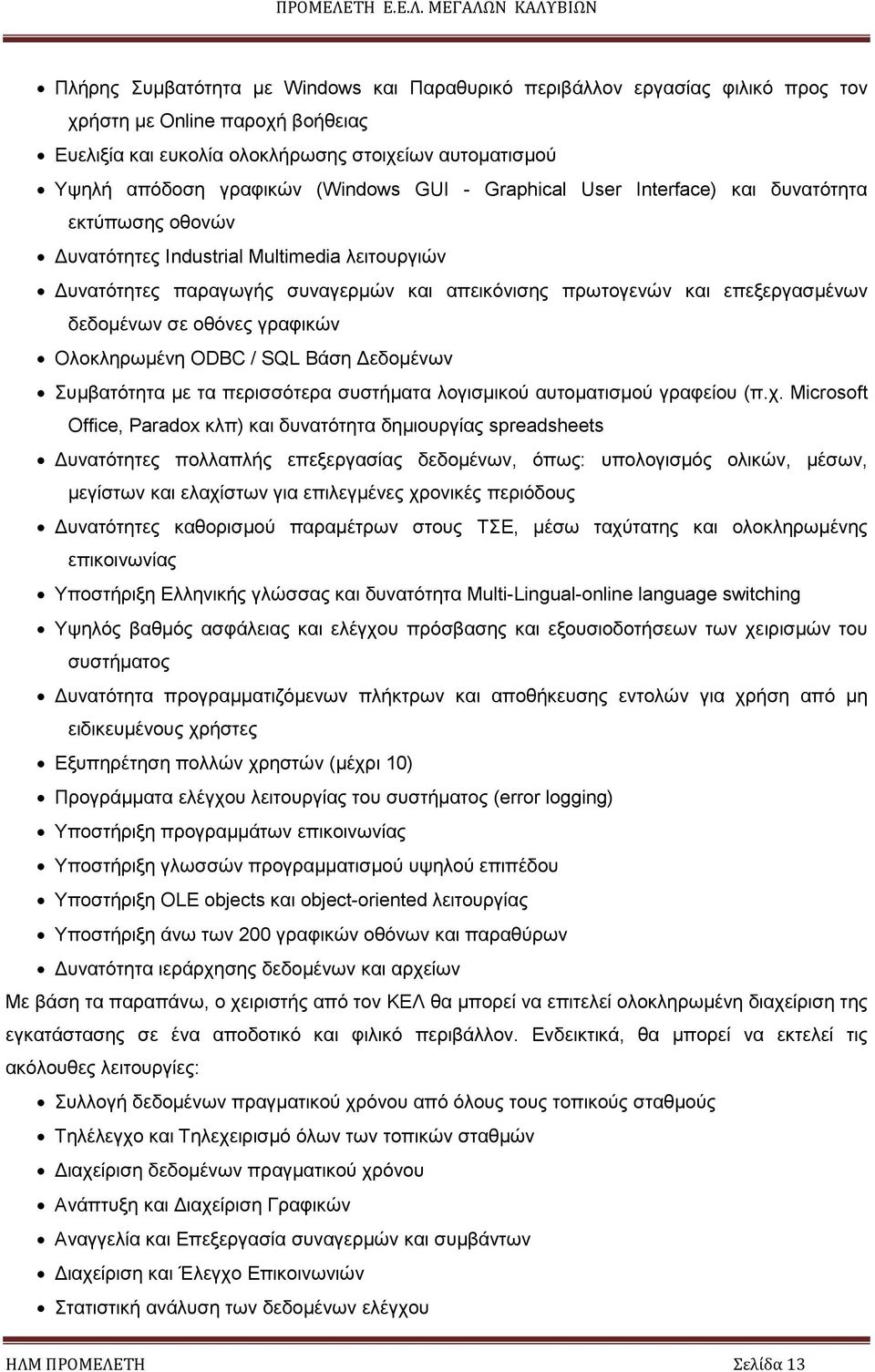 δεδοµένων σε οθόνες γραφικών Ολοκληρωµένη ODBC / SQL Βάση εδοµένων Συµβατότητα µε τα περισσότερα συστήµατα λογισµικού αυτοµατισµού γραφείου (π.χ.