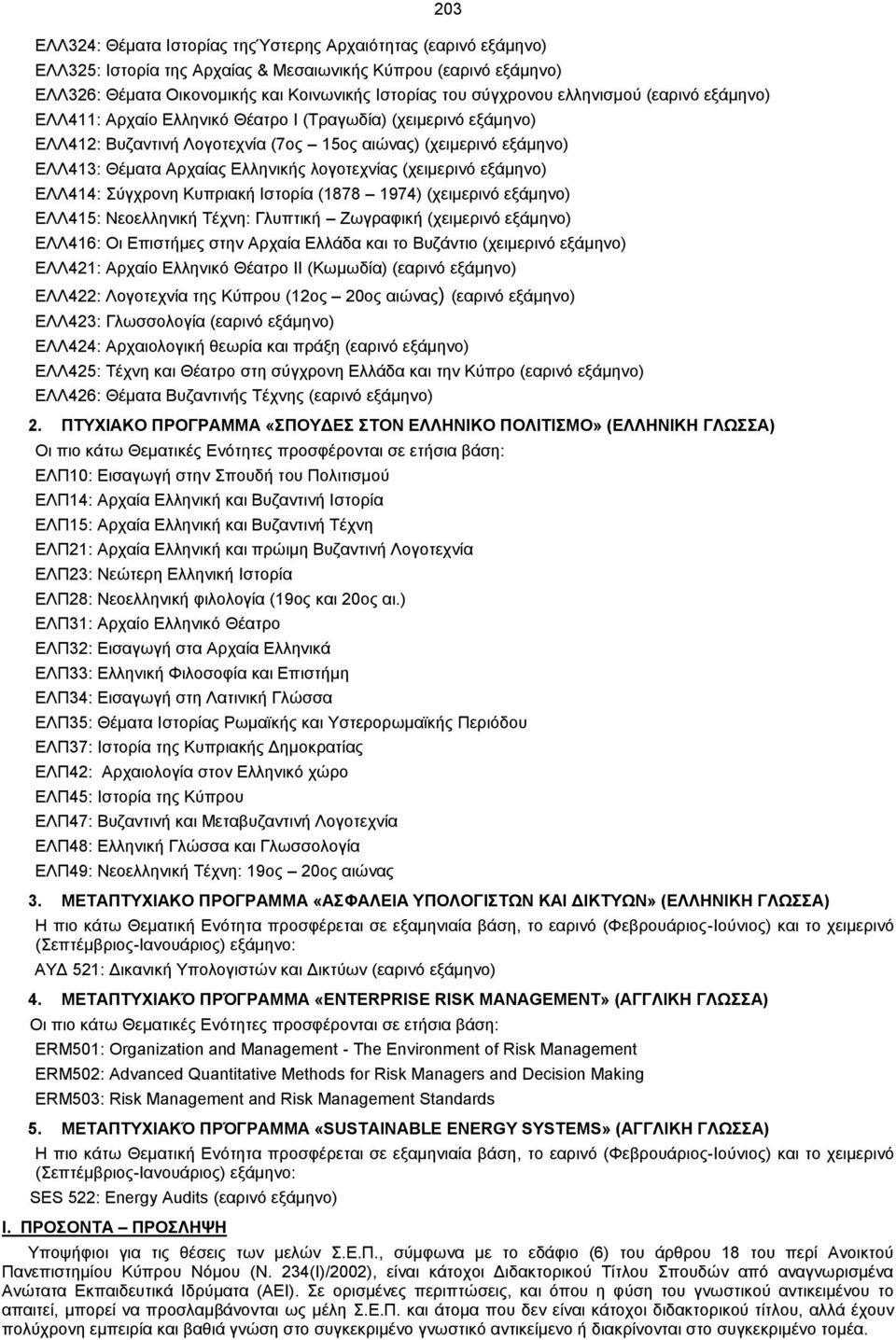 λογοτεχνίας (χειμερινό εξάμηνο) ΕΛΛ414: Σύγχρονη Κυπριακή Ιστορία (1878 1974) (χειμερινό εξάμηνο) ΕΛΛ415: Νεοελληνική Τέχνη: Γλυπτική Ζωγραφική (χειμερινό εξάμηνο) ΕΛΛ416: Οι Επιστήμες στην Αρχαία