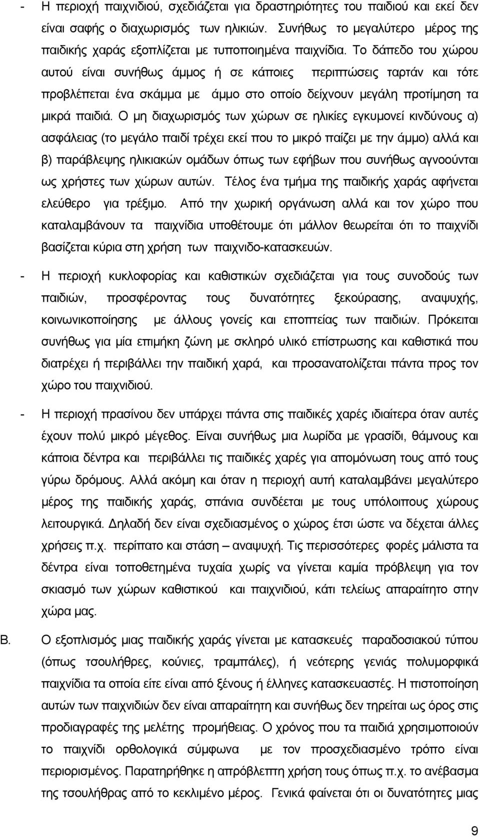 Το δάπεδο του χώρου αυτού είναι συνήθως άµµος ή σε κάποιες περιπτώσεις ταρτάν και τότε προβλέπεται ένα σκάµµα µε άµµο στο οποίο δείχνουν µεγάλη προτίµηση τα µικρά παιδιά.