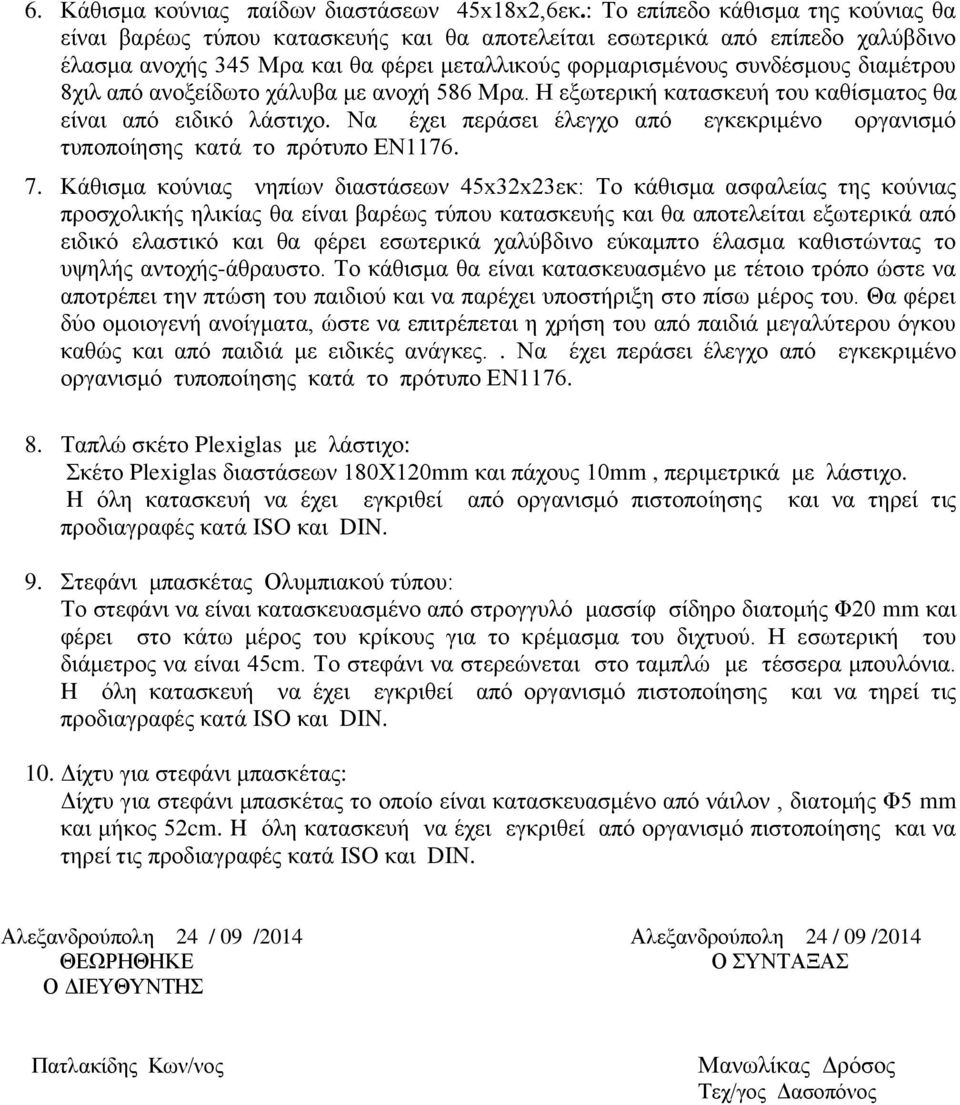 8χιλ από ανοξείδωτο χάλυβα με ανοχή 586 Μρα. Η εξωτερική κατασκευή του καθίσματος θα είναι από ειδικό λάστιχο. Να έχει περάσει έλεγχο από εγκεκριμένο οργανισμό τυποποίησης κατά το πρότυπο ΕΝ1176. 7.