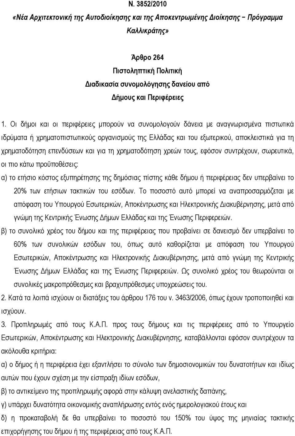 επενδύσεων και για τη χρηµατοδότηση χρεών τους, εφόσον συντρέχουν, σωρευτικά, οι πιο κάτω προϋποθέσεις: α) το ετήσιο κόστος εξυπηρέτησης της δηµόσιας πίστης κάθε δήµου ή περιφέρειας δεν υπερβαίνει το