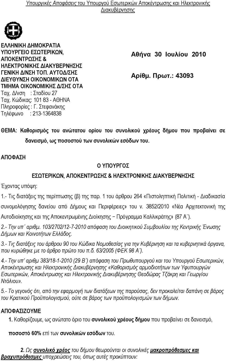 : 43093 ΘΕΜΑ: Καθορισµός του ανώτατου ορίου του συνολικού χρέους δήµου που προβαίνει σε ΑΠΟΦΑΣΗ Έχοντας υπόψη: δανεισµό, ως ποσοστού των συνολικών εσόδων του.