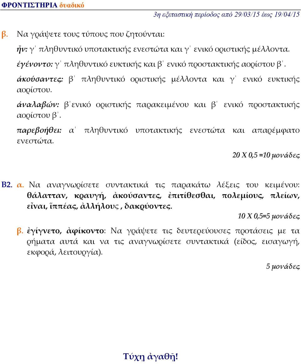 παρεβοήθει: α πληθυντικό υποτακτικής ενεστώτα και απαρέμφατο ενεστώτα. 20 Χ 0,5 =10 μονάδες Β2. α. Να αναγνωρίσετε συντακτικά τις παρακάτω λέξεις του κειμένου: θάλατταν, κραυγή, ἀκούσαντες, ἐπιτίθεσθαι, πολεμίους, πλείων, εἶναι, ἵππέας, ἀλλήλους, δακρύοντες.