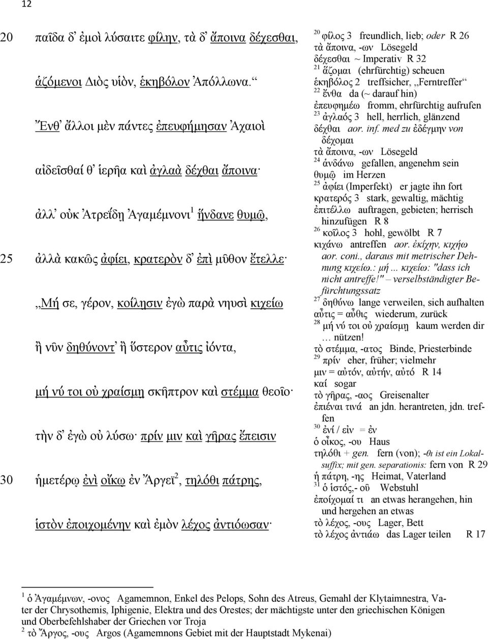 παρὰ νηυσὶ κιχείω ἢ νῦν δηθύνοντ ἢ ὕστερον αὖτις ἰόντα, µή νύ τοι οὐ χραίσµῃ σκῆπτρον καὶ στέµµα θεοῖο τὴν δ ἐγὼ οὐ λύσω πρίν µιν καὶ γῆρας ἔπεισιν ἡµετέρῳ ἐνὶ οἴκῳ ἐν Ἄργεϊ 2, τηλόθι πάτρης, ἱστὸν
