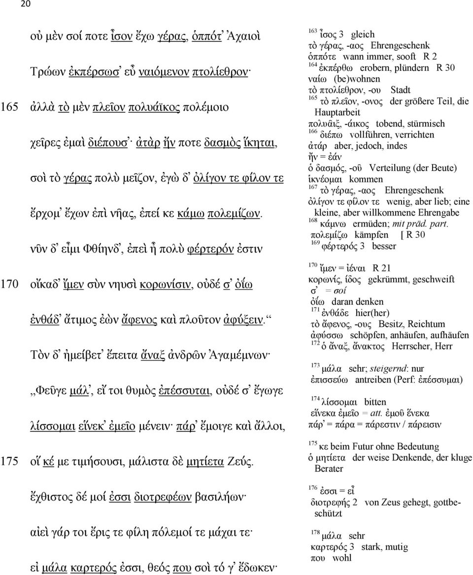 νῦν δ εἶµι Φθίηνδ, ἐπεὶ ἦ πολὺ φέρτερόν ἐστιν οἴκαδ ἴµεν σὺν νηυσὶ κορωνίσιν, οὐδέ σ ὀΐω ἐνθάδ ἄτιµος ἐὼν ἄφενος καὶ πλοῦτον ἀφύξειν.