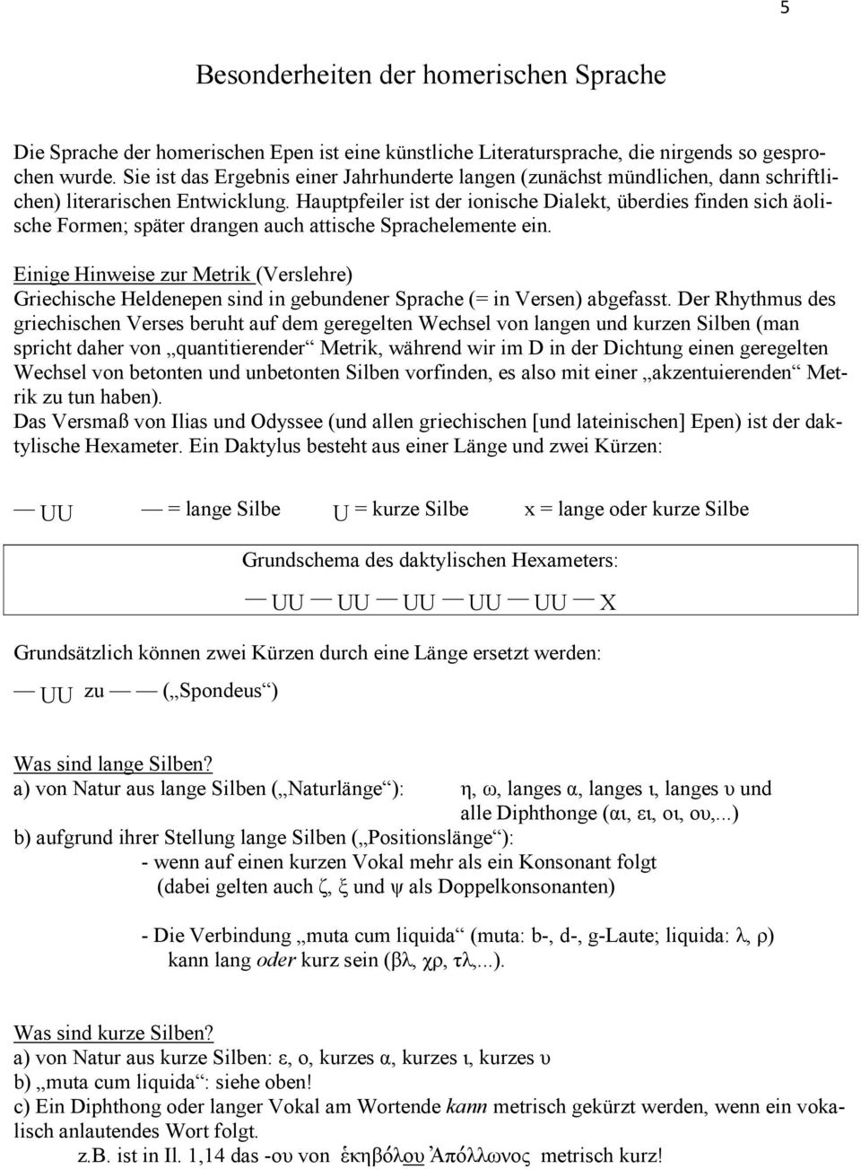 Hauptpfeiler ist der ionische Dialekt, überdies finden sich äolische Formen; später drangen auch attische Sprachelemente ein.